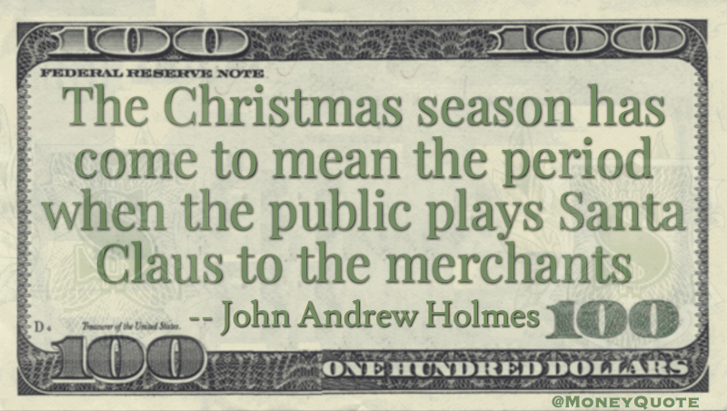 Christmas season period when public plays Santa Claus to the merchants Quote