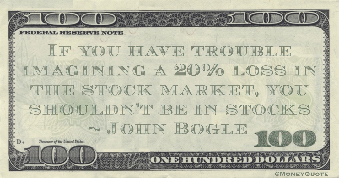20% loss in the stock market, you shouldn’t be in stocks Quote