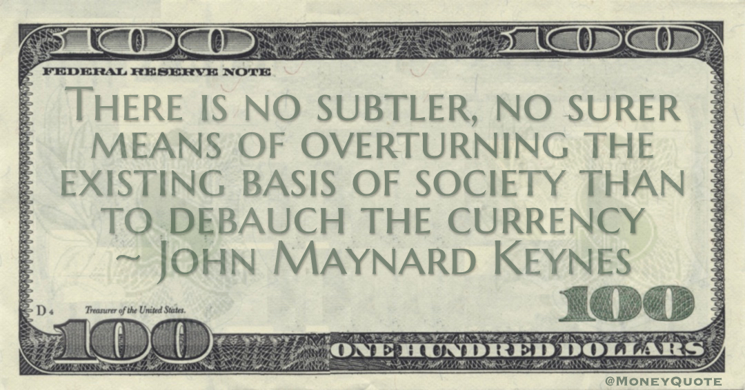 There is no subtler, no surer means of overturning the existing basis of society than to debauch the currency Quote