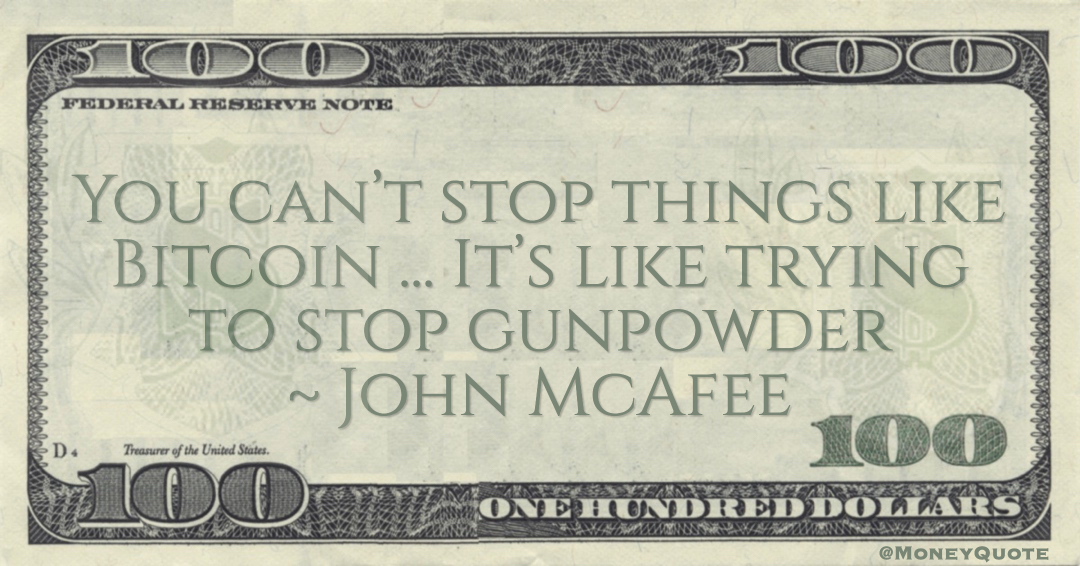 You can’t stop things like Bitcoin ... It’s like trying to stop gunpowder Quote