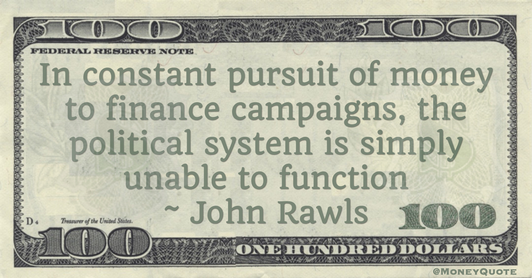 In constant pursuit of money to finance campaigns, the political system is simply unable to function Quote
