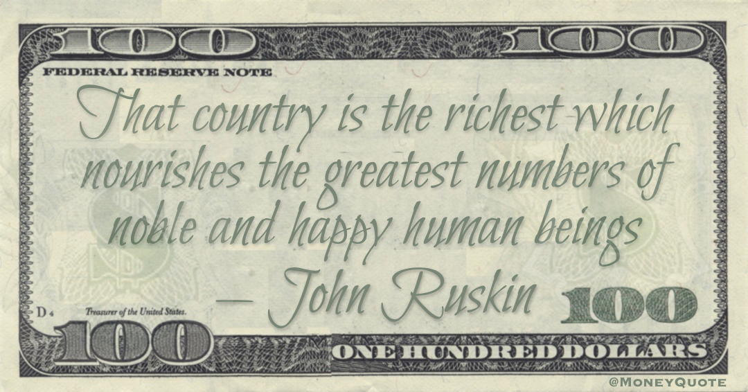 That country is the richest which nourishes the greatest numbers of noble and happy human beings Quote