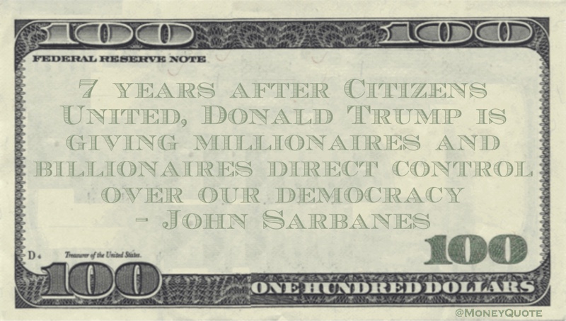 7 years after Citizens United, Donald Trump is giving millionaires and billionaires direct control over our democracy Quote