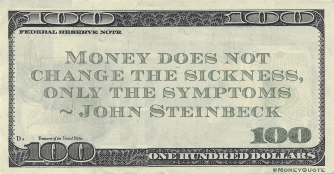 Money does not change the sickness, only the symptoms Quote