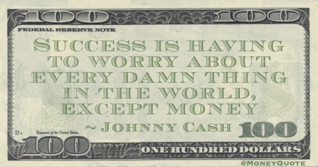 Success is having to worry about every damn thing in the world except money Quote
