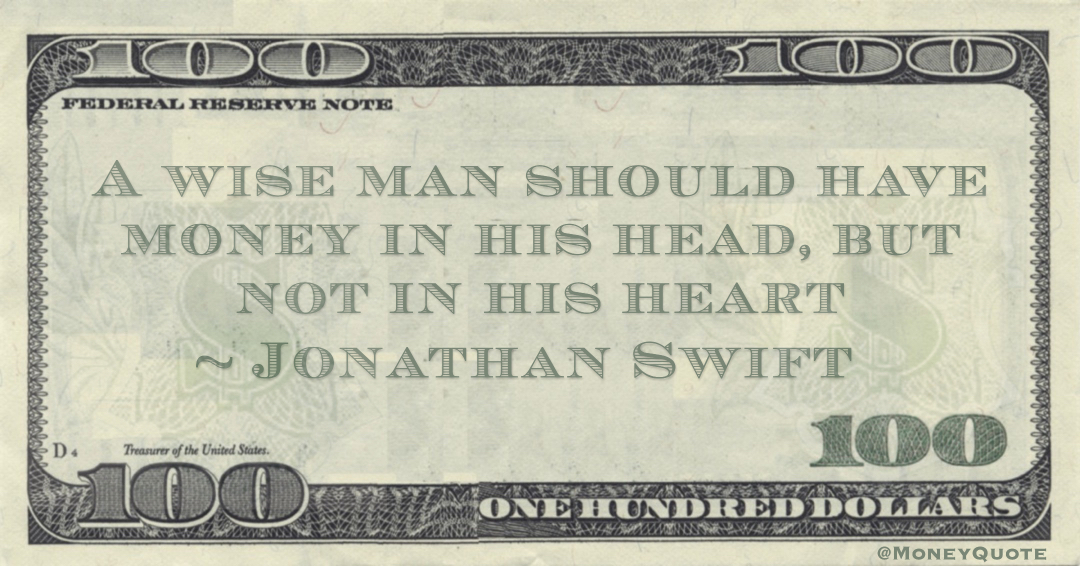 A wise man should have money in his head, but not in his heart Quote