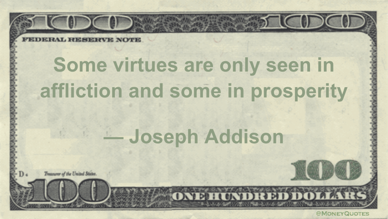 Some virtues are only seen in affliction and some in prosperity Quote