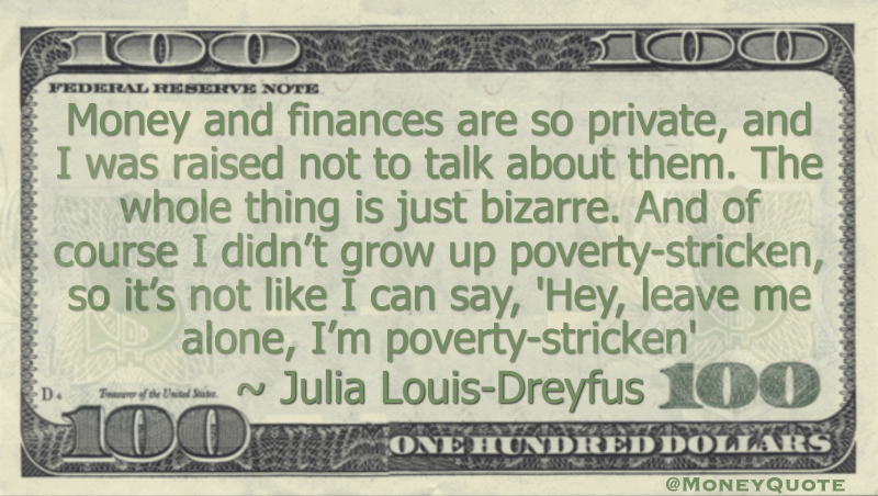 Money and finances are so private, and I was raised not to talk about them. I didn’t grow up poverty-stricken Quote