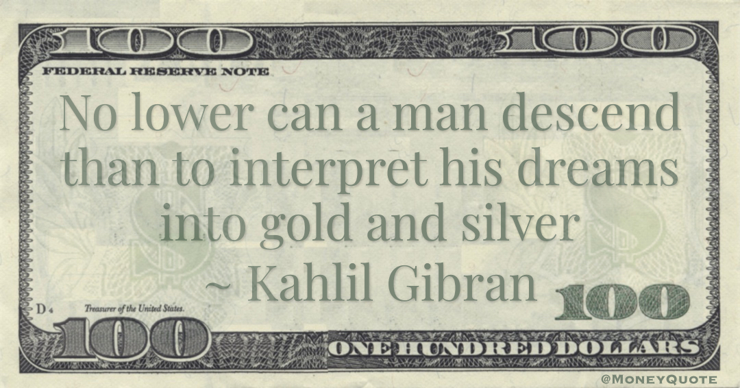 No lower can a man descend than to interpret his dreams into gold and silver Quote