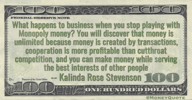 Stop playing with monopoly money - cooperation more profitable than competition, serving the interests of others Quote