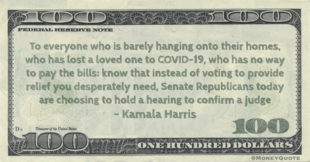 To everyone who is barely hanging onto their homes, who has lost a loved one to COVID-19, who has no way to pay the bills: know that instead of voting to provide relief you desperately need, Senate Republicans today are choosing to hold a hearing to confirm a judge Quote