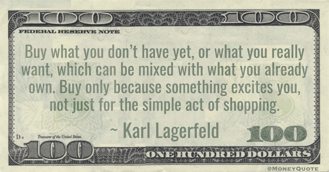 Buy what you don’t have yet, or what you really want, which can be mixed with what you already own. Buy only because something excites you, not just for the simple act of shopping Quote
