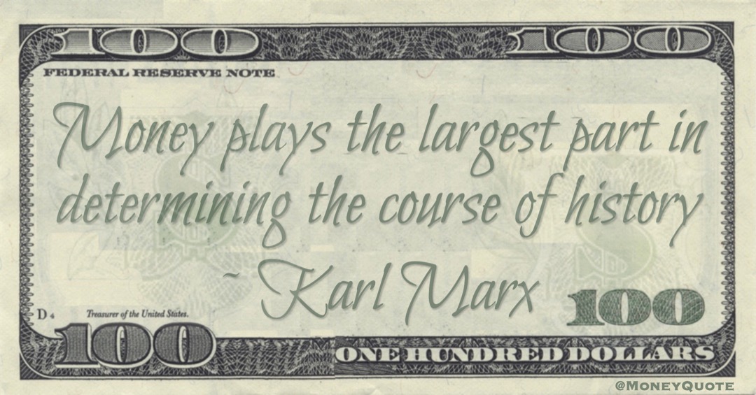 Money plays the largest part in determining the course of history Quote