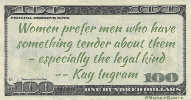 Women prefer men who have something tender about them - especially the legal kind Quote