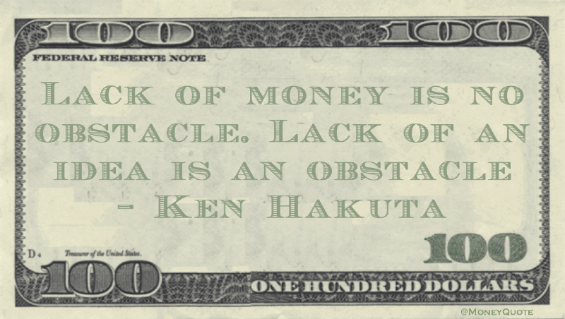 Lack of money is no obstacle. Lack of an idea is an obstacle Quote