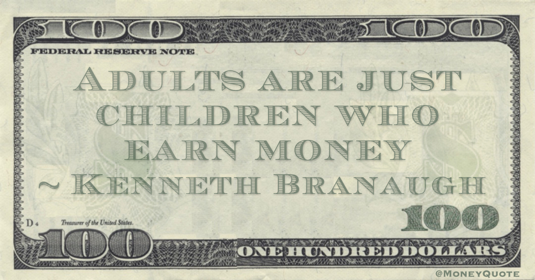 Adults are just children who earn money Quote