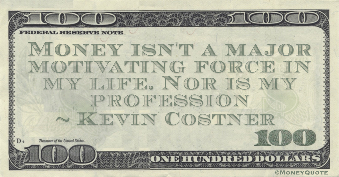 Money isn't a major motivating force in my life. Nor is my profession Quote