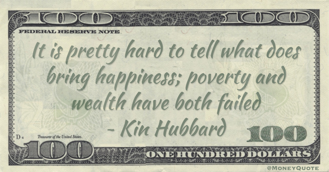 It is pretty hard to tell what does bring happiness; poverty and wealth have both failed Quote