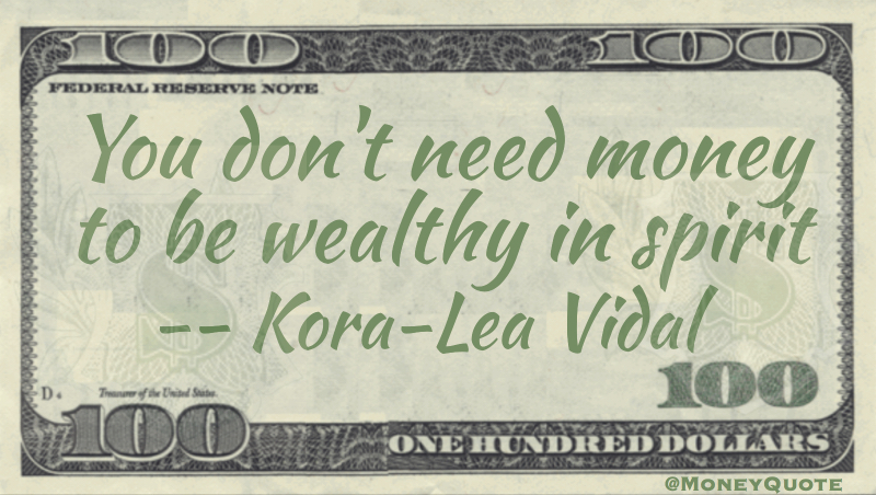 You don't need money to wealthy in spirit Quote