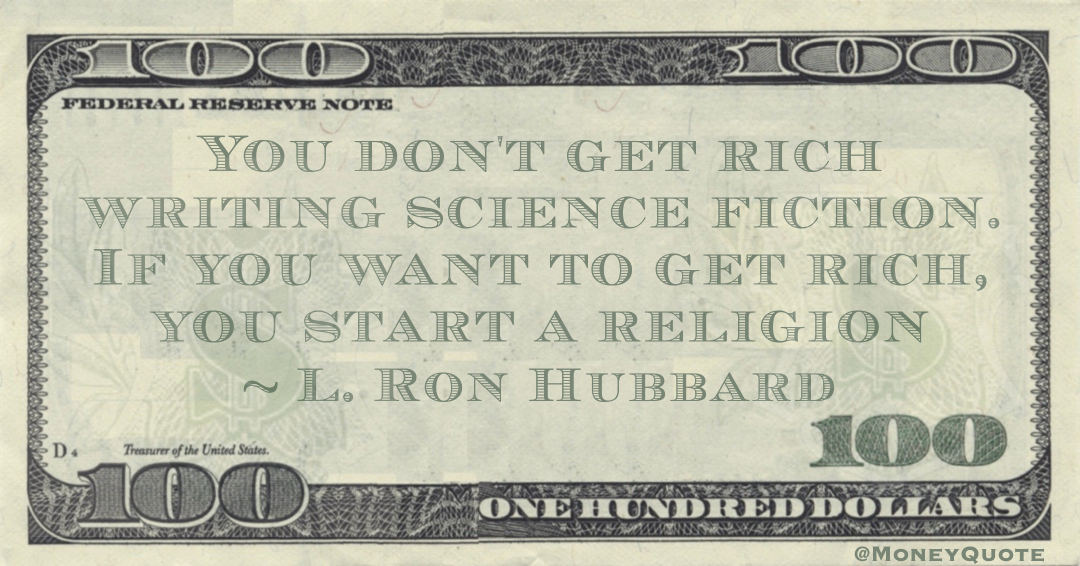 You don't get rich writing science fiction. If you want to get rich, you start a religion Quote