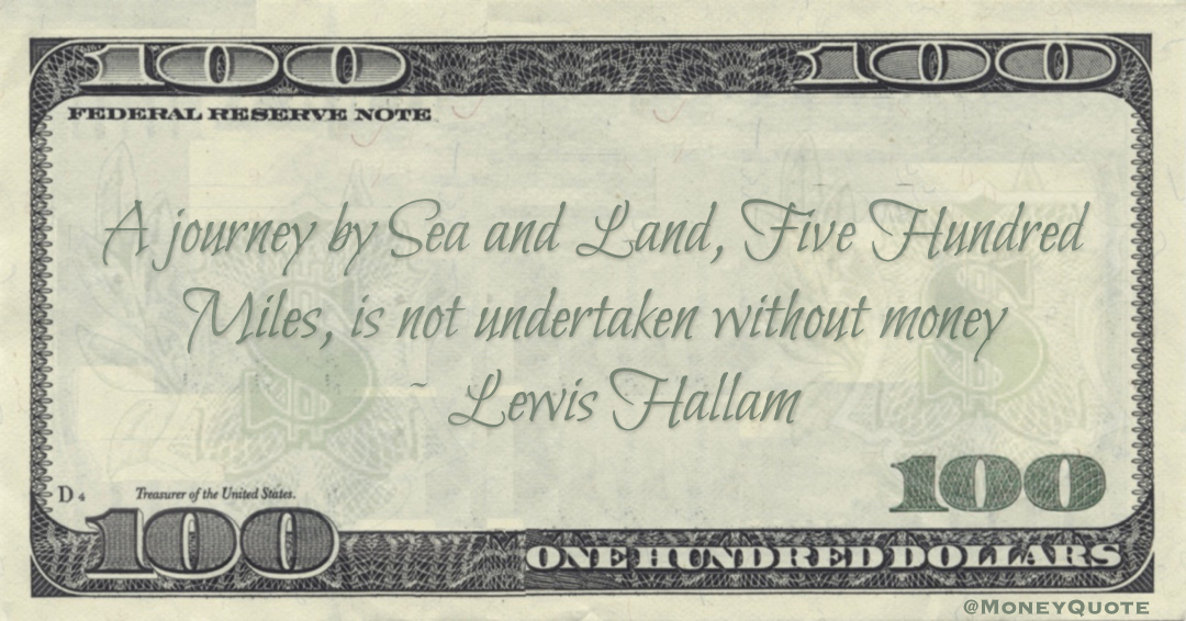 A journey by Sea and Land, Five Hundred Miles, is not undertaken without money Quote