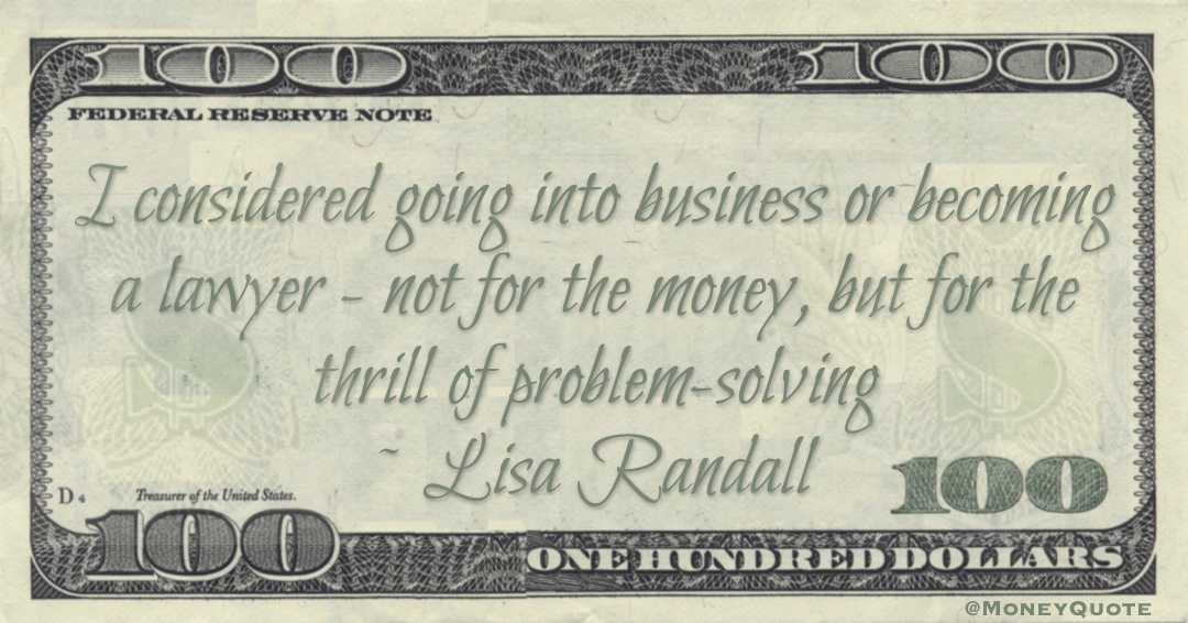 I considered going into business or becoming a lawyer - not for the money, but for the thrill of problem-solving Quote