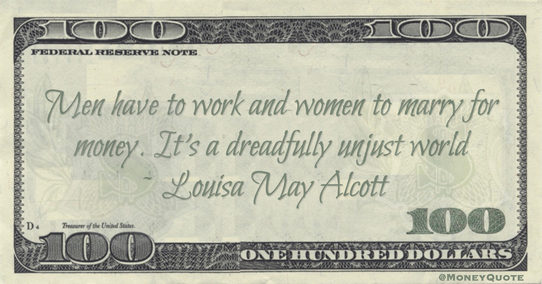 Men have to work and women to marry for money. It's a dreadfully unjust world Quote
