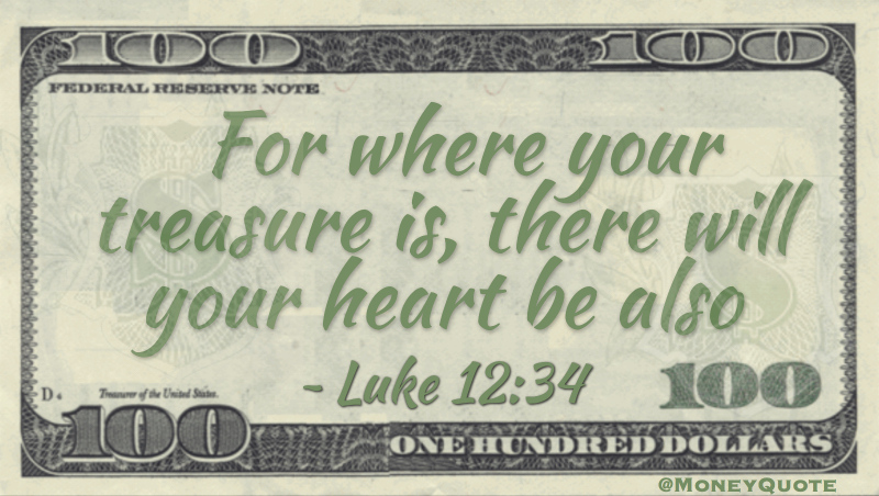 For where your treasure is, there will be your heart also Quote