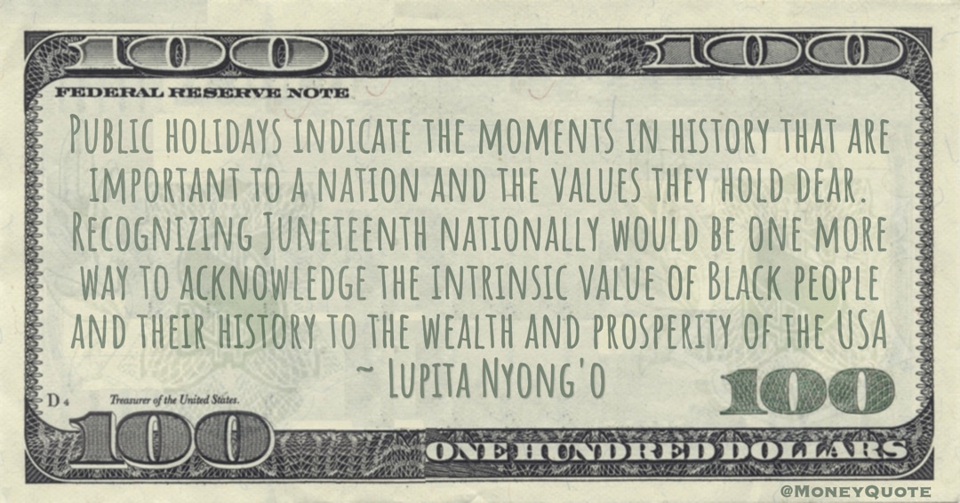 Recognizing Juneteenth nationally would be one more way to acknowledge the intrinsic value of Black people and their history to the wealth and prosperity of the USA Quote