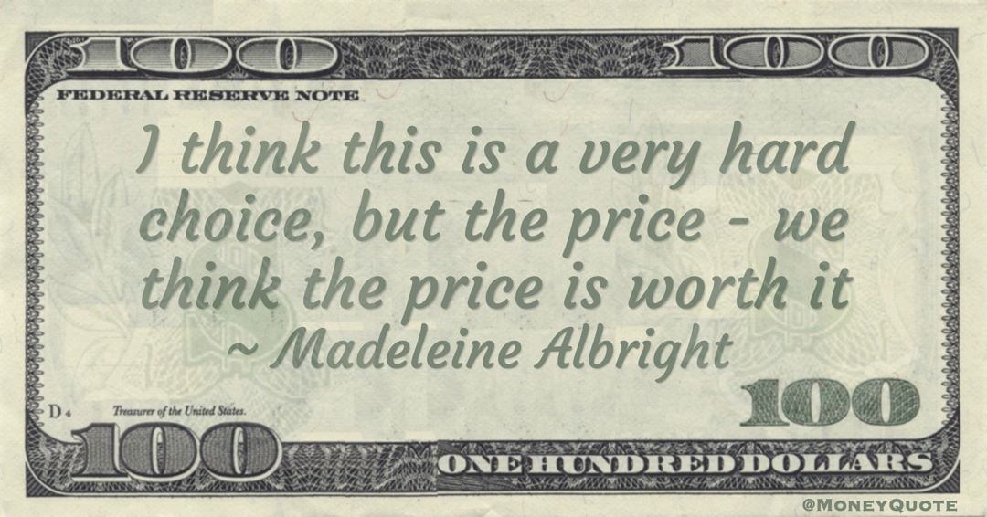 I think this is a very hard choice, but the price - we think the price is worth it Quote