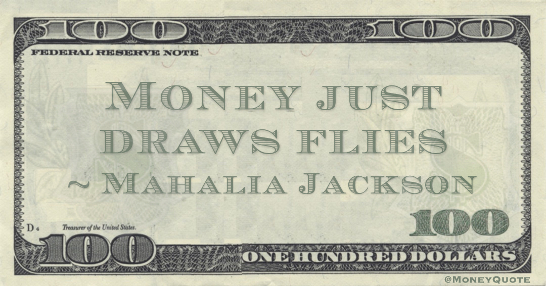Money just draws flies Quote