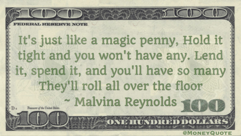 It's just like a magic penny, lend it, spend it, and you'll have so many Quote