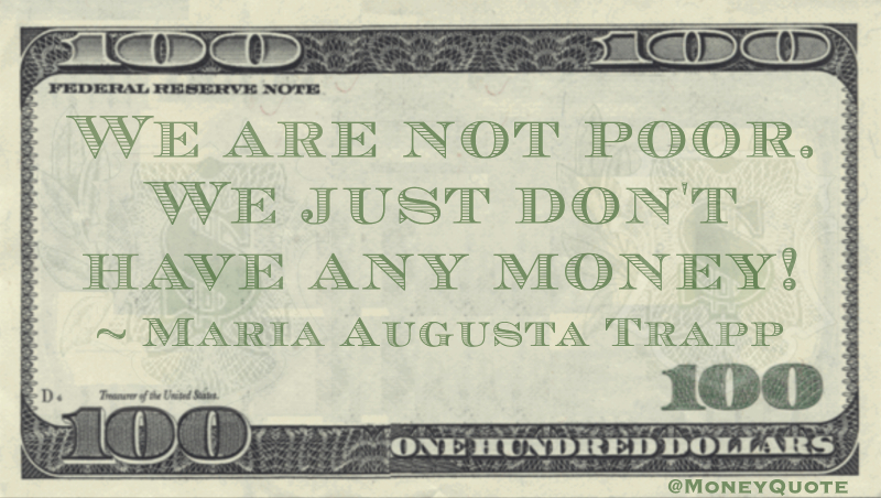 We are not poor. We just don't have any money! Quote