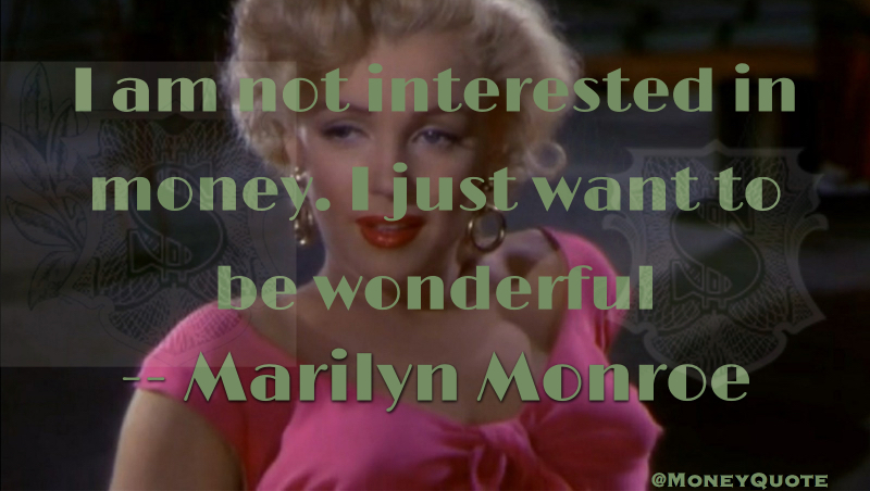 I am not interested in money. I just want to be wonderful Quote