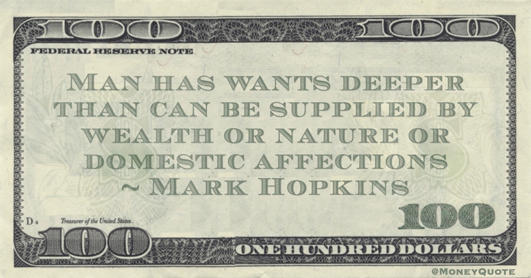 Man has wants deeper than can be supplied by wealth or nature or domestic affections Quote