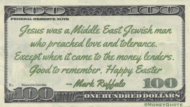 Jesus preached love and tolerance, except money lenders Quote