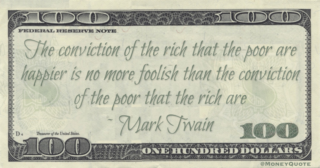 The conviction of the rich that the poor are happier is no more foolish than the conviction of the poor that the rich are Quote