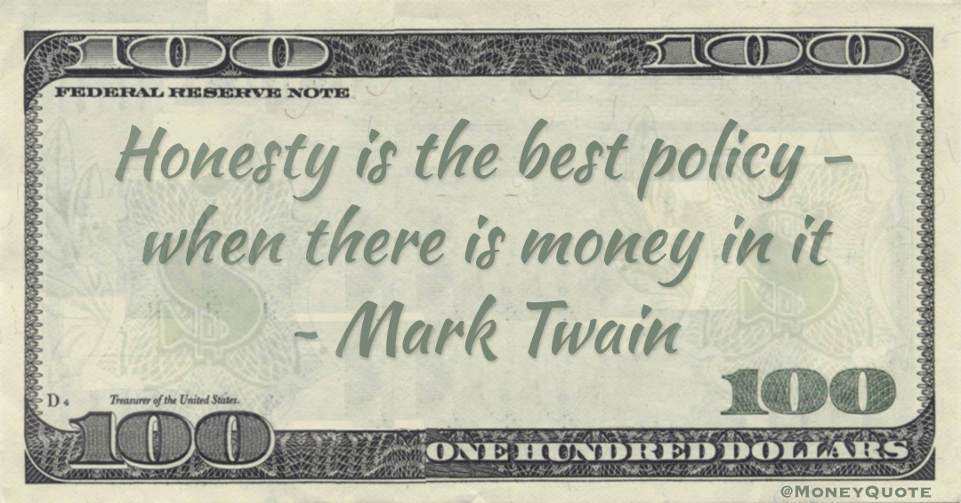 Honesty is the best policy - when there is money in it Quote