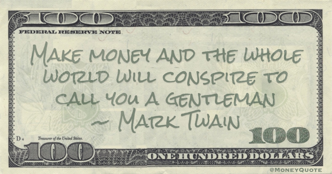 Make money and the whole world will conspire to call you a gentleman Quote