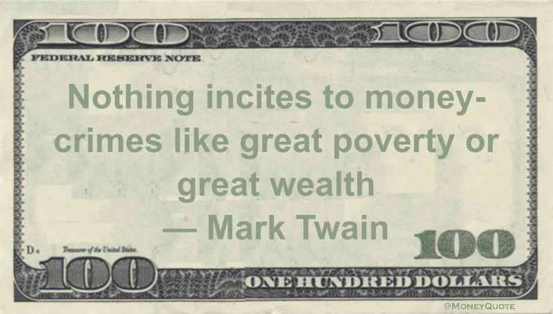 Nothing incites to money-crimes like great poverty or great wealth Quote
