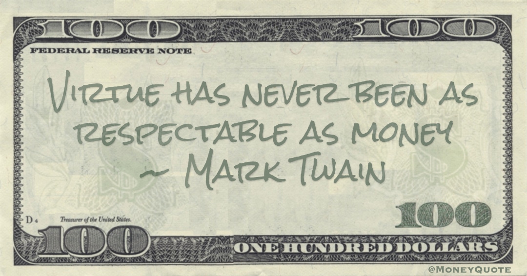 Virtue has never been as respectable as money Quote