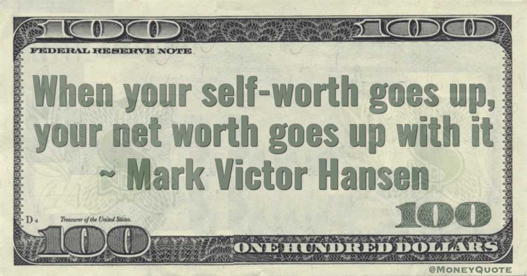 When your self-worth goes up, your net worth goes up with it Quote