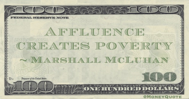 Affluence creates poverty Quote