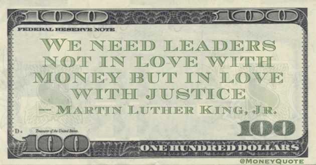 We need leaders not in love with money but in love with justice Quote