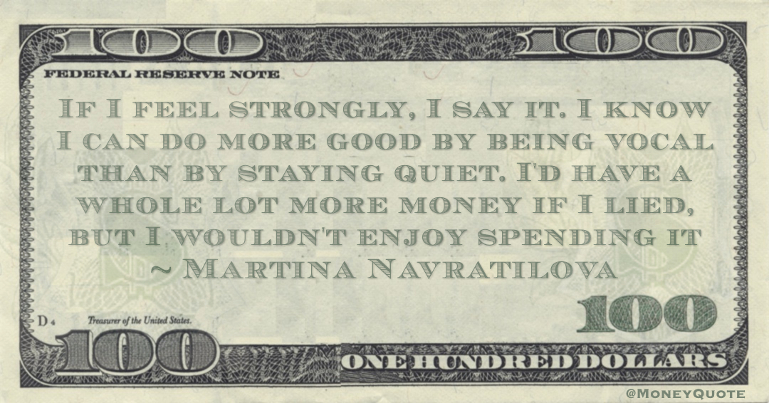 I'd have a whole lot more money if I lied, but I wouldn't enjoy spending it Quote