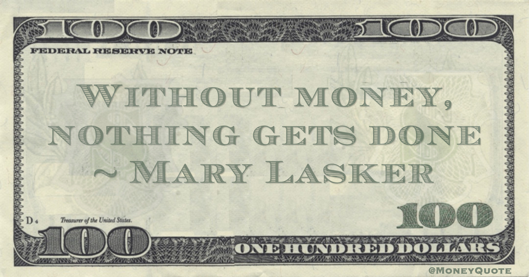 Mary Lasker Without money, nothing gets done quote