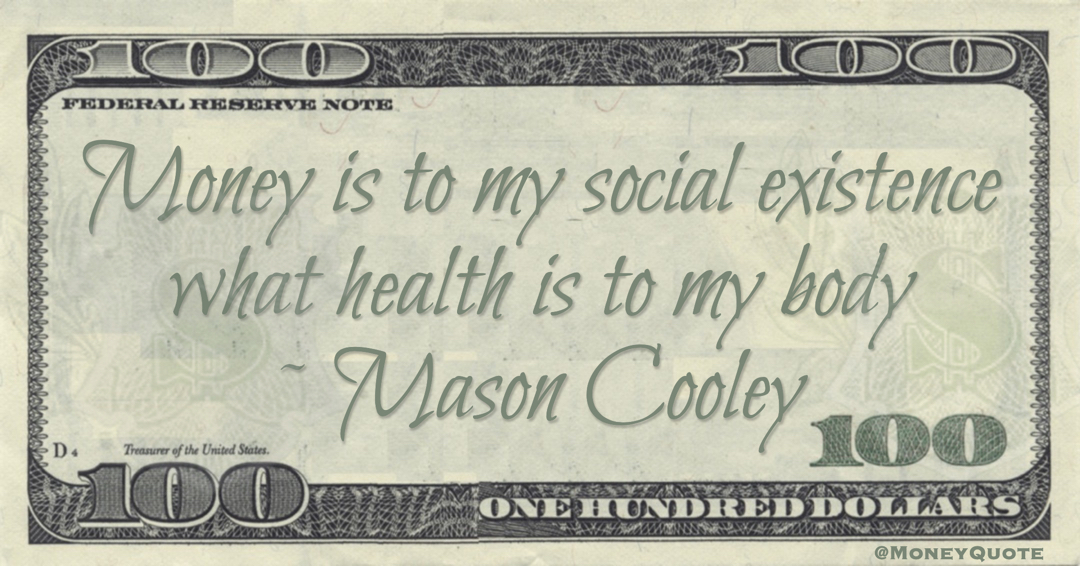 Money is to my social existence what health is to my body Quote