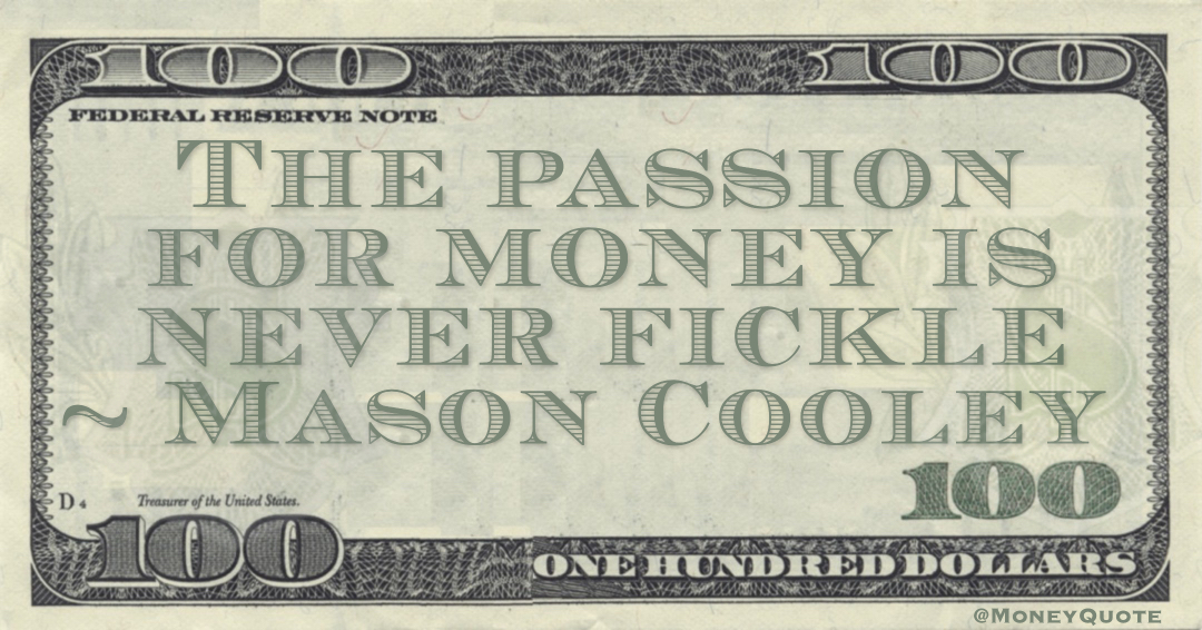 The passion for money is never fickle Quote