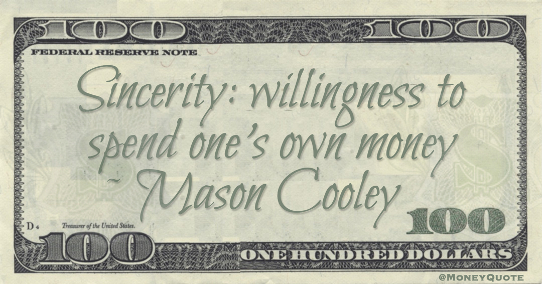 Sincerity: willingness to spend one's own money Quote