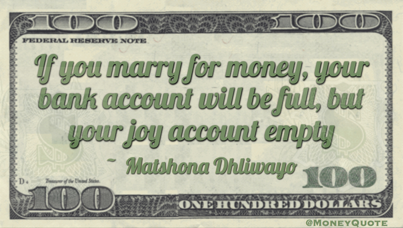 If you marry for money, your bank account will be full, but your joy account empty Quote